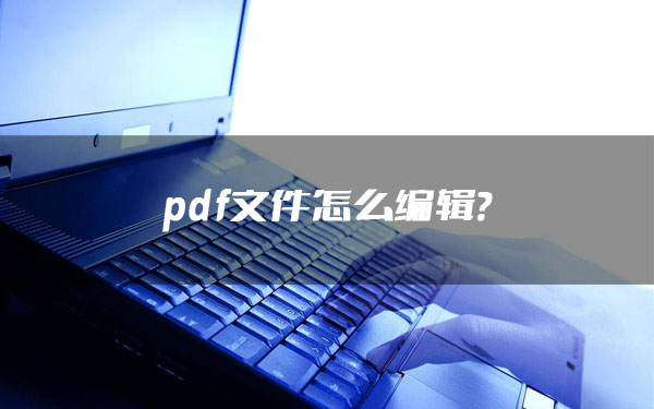 pdf文件怎么编辑？网友：我也觉得这样方便！