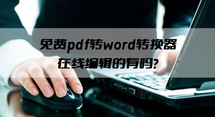 免费pdf转word转换器在线编辑的有吗？网友：功能好丰富啊！