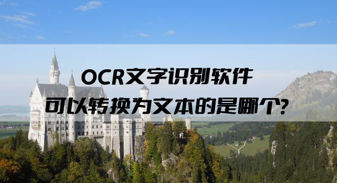 OCR文字识别软件可以转换为文本的是哪个？网友：确实很好用！