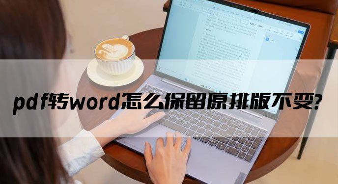 pdf转word怎么保留原排版不变