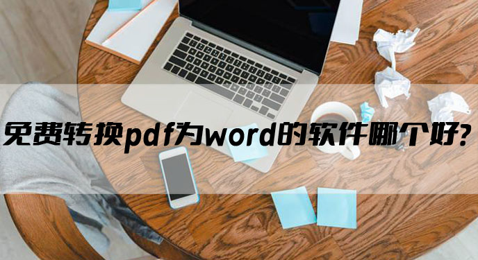 免费转换pdf为word的软件哪个好？网友：一键转换相当方便！