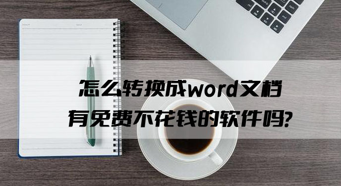 怎么转换成word文档有免费不花钱的软件吗？网友：就是要这个！