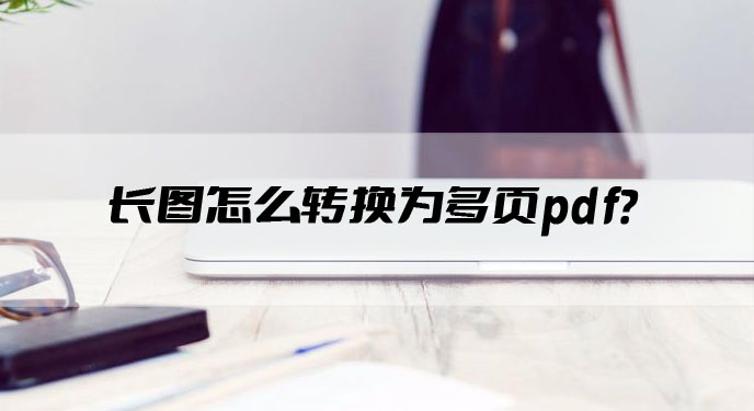 长图怎么转换为多页pdf？网友：原来图片转pdf这么简单！