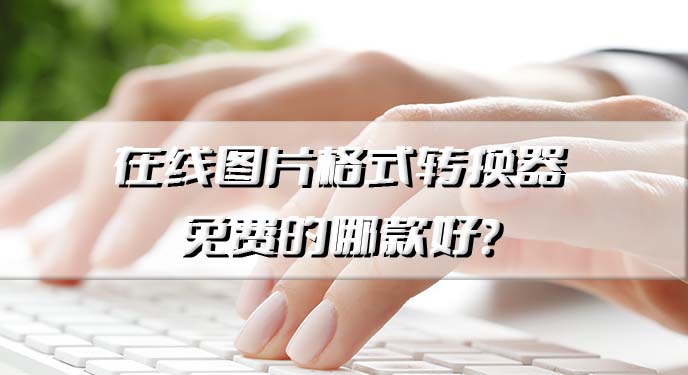 在线图片格式转换器免费的哪款好？网友：不用会员处理也很快！