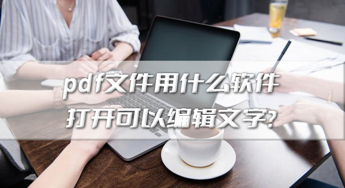 pdf文件用什么软件打开可以编辑文字？网友：亲测这个确实可以！