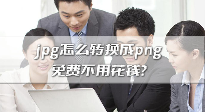 jpg怎么转换成png免费不用花钱？网友：过程变得简单快捷了起来！