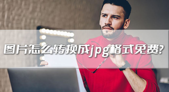 图片怎么转换成jpg格式免费？网友：这方式还挺轻松的！