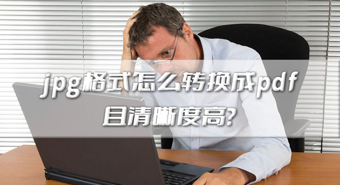 jpg格式怎么转换成pdf且清晰度高