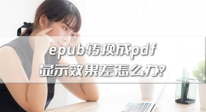 epub转换成pdf显示效果差怎么办？网友：这个方法确实很明智！