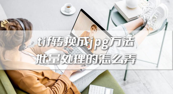 tif转换成jpg方法批量处理的怎么弄？网友：图像质量损失确实小！