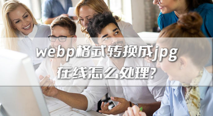 webp格式转换成jpg在线怎么处理？网友：这个确实不用软件！