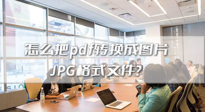 怎么把pdf转换成图片JPG格式文件？网友：都还能处理大型文件！