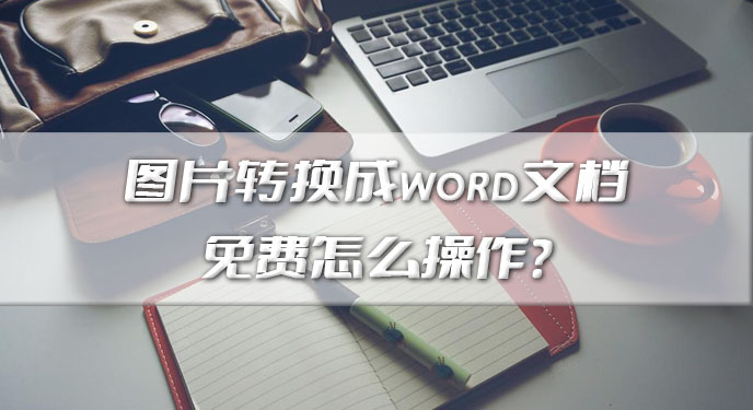 图片转换成word文档免费怎么操作？网友：确实不用二次修改！